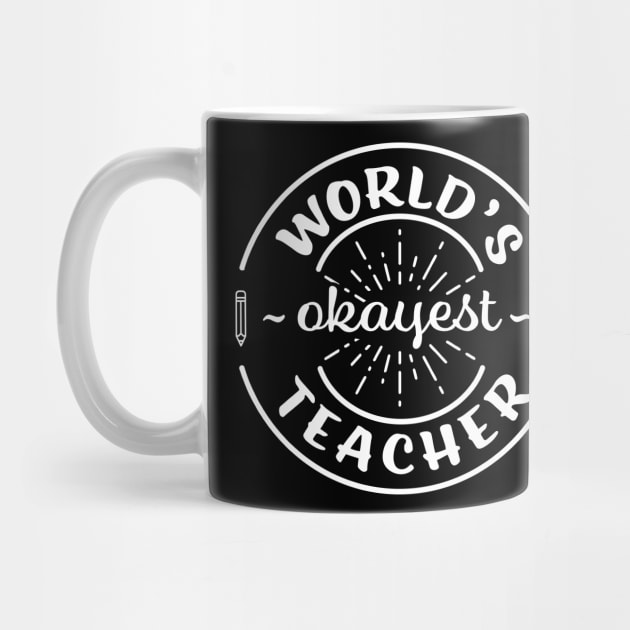 Worlds Okayest Teacher Funny Sarcastic School Teaching Gift by graphicbombdesigns